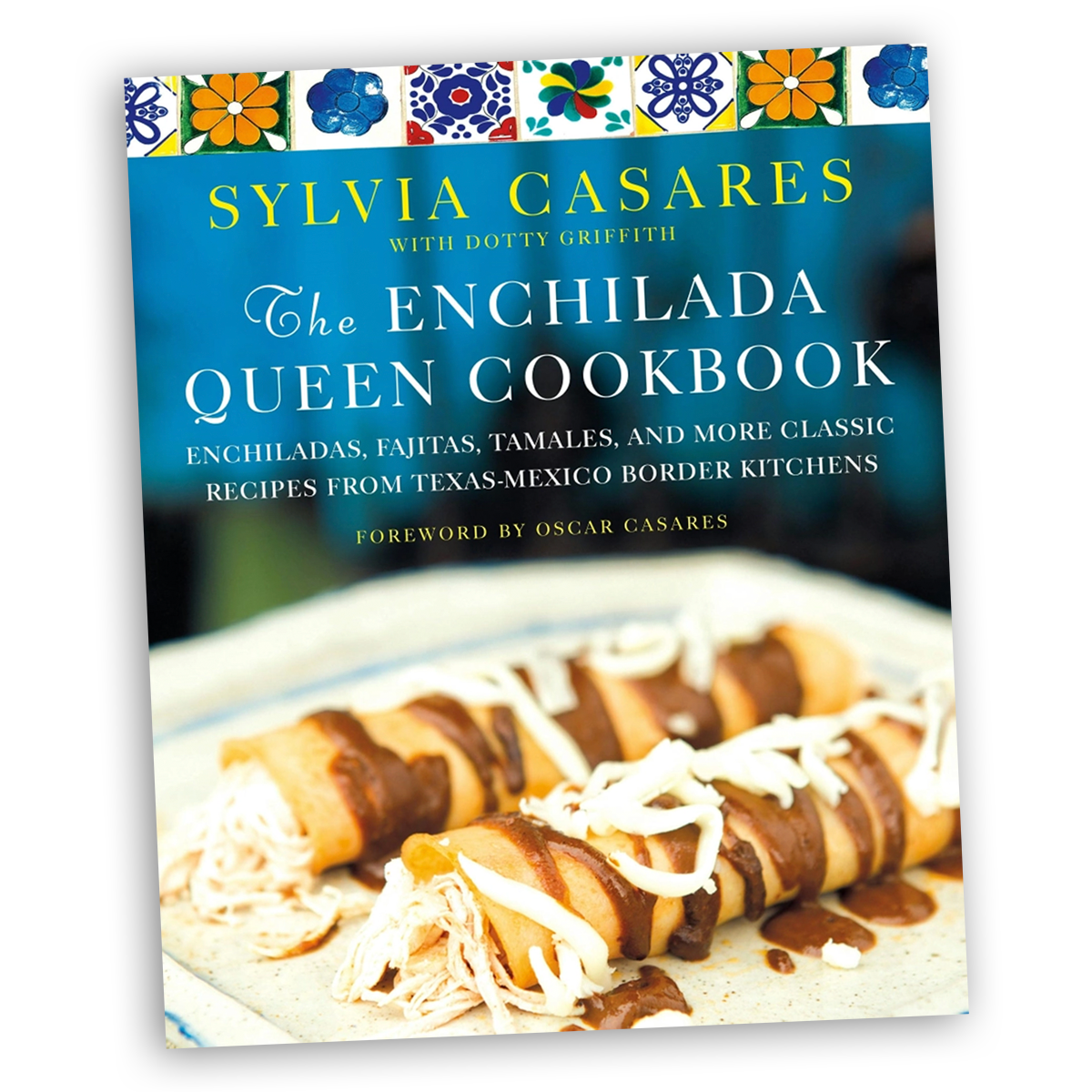 The Enchilada Queen Cookbook by Sylvia Casares, Tex-Mex recipes from Houston’s Enchilada Queen